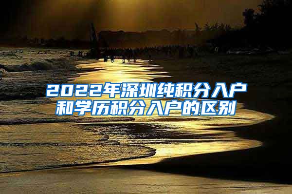 2022年深圳纯积分入户和学历积分入户的区别