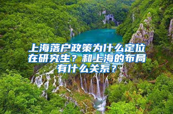 上海落户政策为什么定位在研究生？和上海的布局有什么关系？