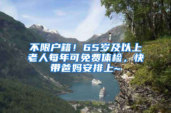 不限户籍！65岁及以上老人每年可免费体检，快带爸妈安排上~