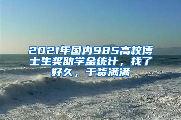 2021年国内985高校博士生奖助学金统计，找了好久，干货满满