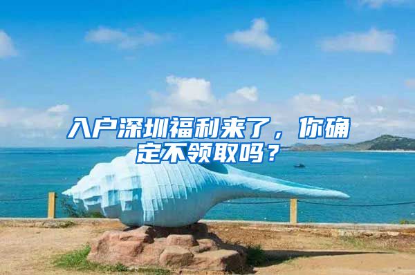 入户深圳福利来了，你确定不领取吗？