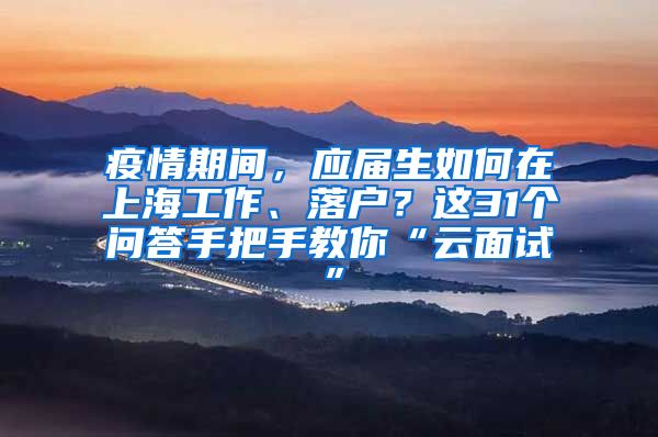 疫情期间，应届生如何在上海工作、落户？这31个问答手把手教你“云面试”