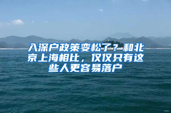 入深户政策变松了？和北京上海相比，仅仅只有这些人更容易落户