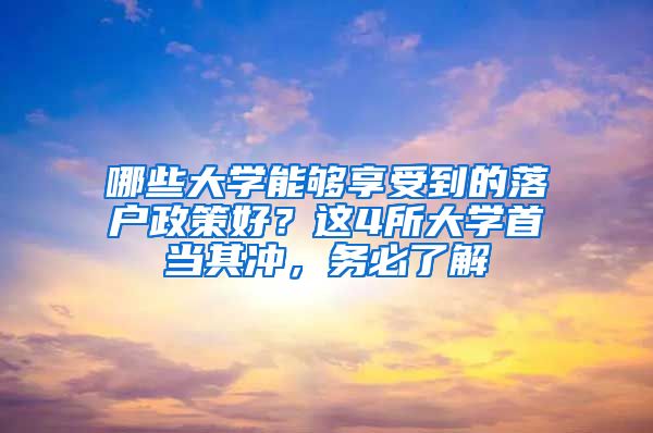 哪些大学能够享受到的落户政策好？这4所大学首当其冲，务必了解