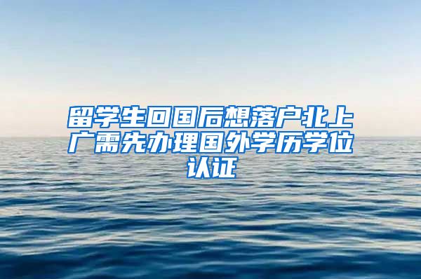 留学生回国后想落户北上广需先办理国外学历学位认证