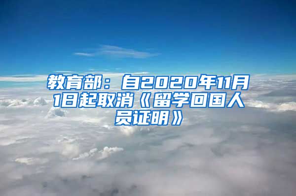 教育部：自2020年11月1日起取消《留学回国人员证明》