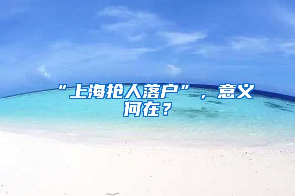 “上海抢人落户”，意义何在？