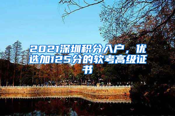 2021深圳积分入户，优选加125分的软考高级证书