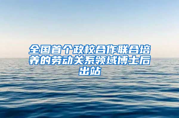 全国首个政校合作联合培养的劳动关系领域博士后出站