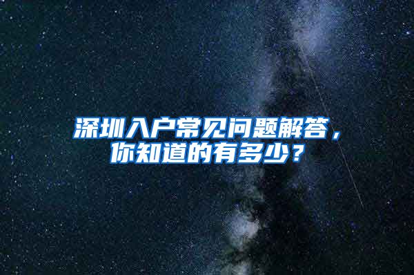 深圳入户常见问题解答，你知道的有多少？