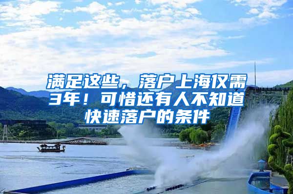 满足这些，落户上海仅需3年！可惜还有人不知道快速落户的条件