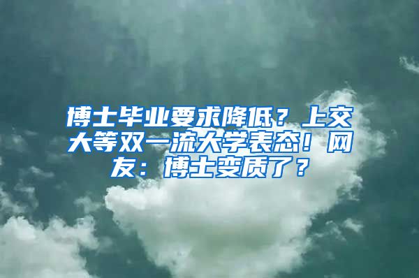 博士毕业要求降低？上交大等双一流大学表态！网友：博士变质了？