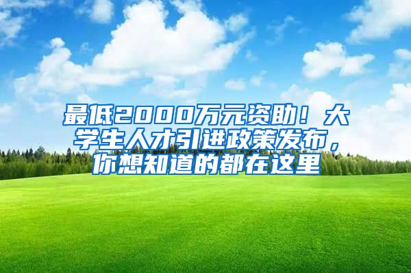 最低2000万元资助！大学生人才引进政策发布，你想知道的都在这里