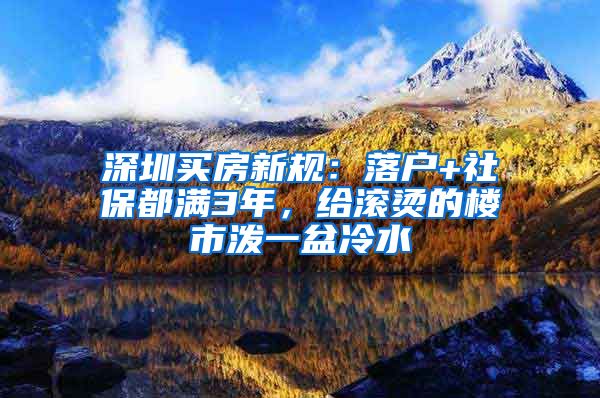 深圳买房新规：落户+社保都满3年，给滚烫的楼市泼一盆冷水