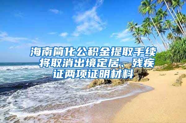 海南简化公积金提取手续 将取消出境定居、残疾证两项证明材料