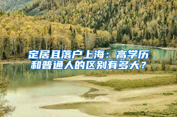 定居且落户上海：高学历和普通人的区别有多大？