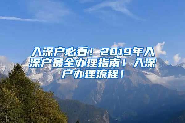 入深户必看！2019年入深户最全办理指南！入深户办理流程！