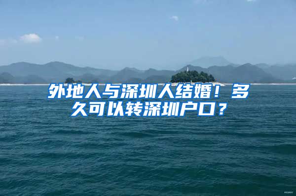 外地人与深圳人结婚！多久可以转深圳户口？