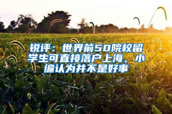 锐评：世界前50院校留学生可直接落户上海，小编认为并不是好事