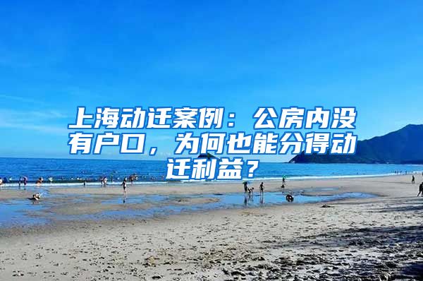 上海动迁案例：公房内没有户口，为何也能分得动迁利益？