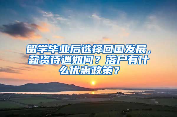 留学毕业后选择回国发展，薪资待遇如何？落户有什么优惠政策？