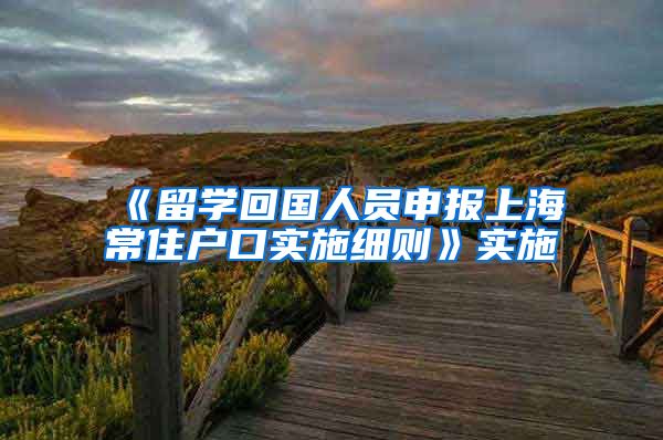 《留学回国人员申报上海常住户口实施细则》实施