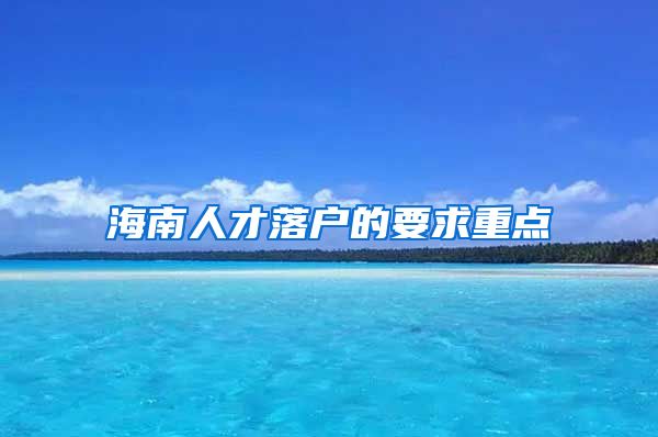 海南人才落户的要求重点