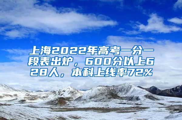 上海2022年高考一分一段表出炉，600分以上628人，本科上线率72%