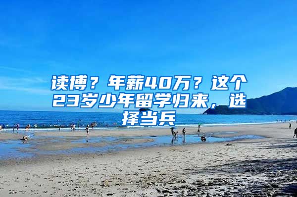 读博？年薪40万？这个23岁少年留学归来，选择当兵