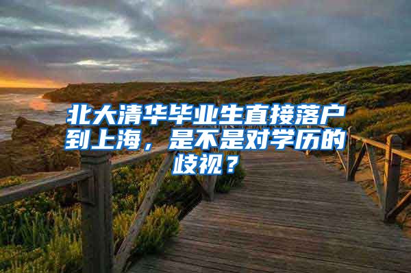 北大清华毕业生直接落户到上海，是不是对学历的歧视？