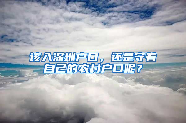 该入深圳户口，还是守着自己的农村户口呢？