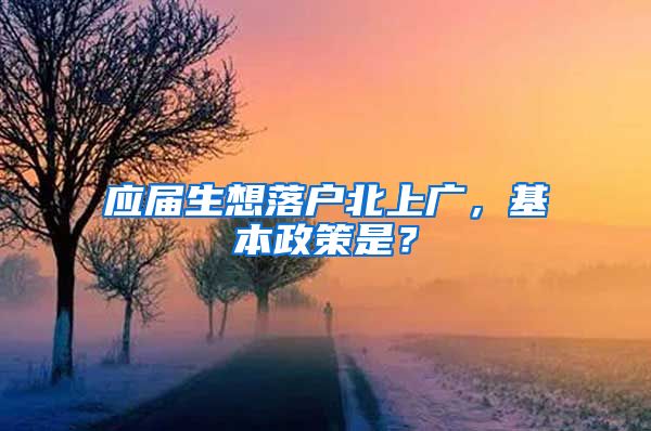 应届生想落户北上广，基本政策是？