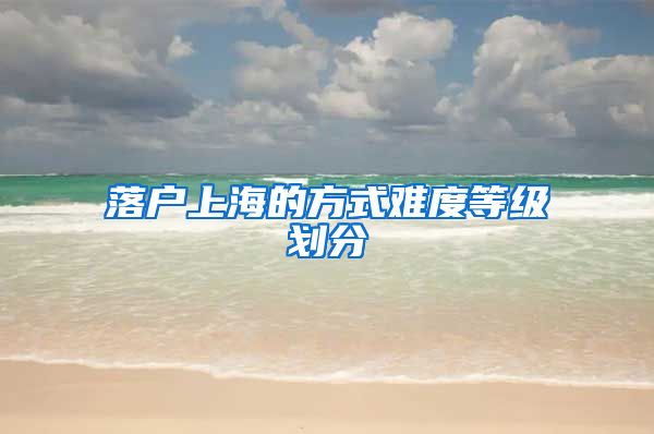 落户上海的方式难度等级划分