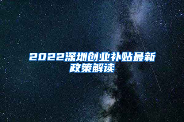 2022深圳创业补贴最新政策解读