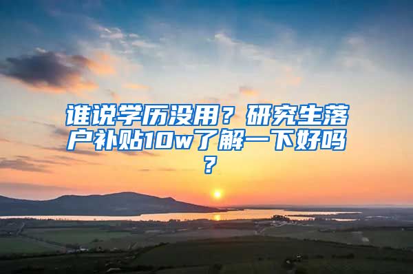 谁说学历没用？研究生落户补贴10w了解一下好吗？