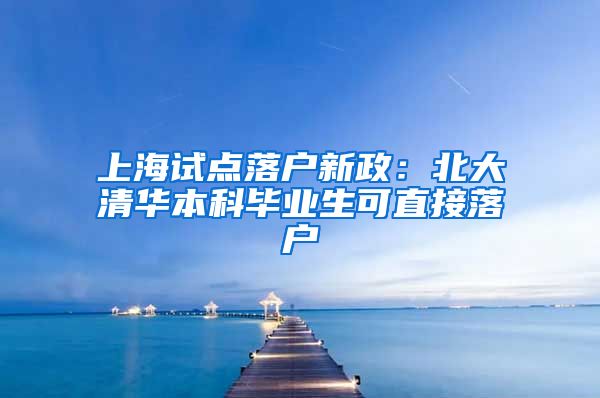 上海试点落户新政：北大清华本科毕业生可直接落户