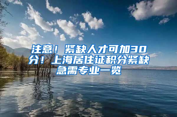 注意！紧缺人才可加30分！上海居住证积分紧缺急需专业一览