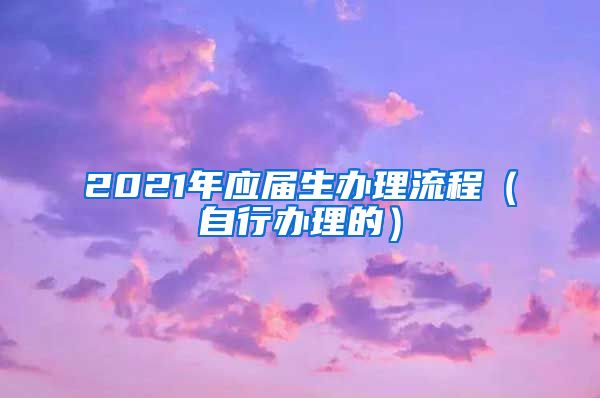 2021年应届生办理流程（自行办理的）