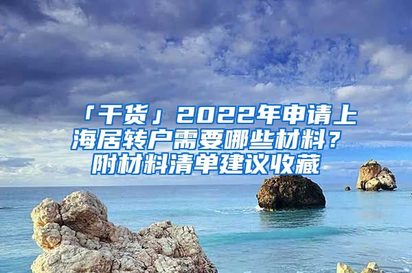 「干货」2022年申请上海居转户需要哪些材料？附材料清单建议收藏