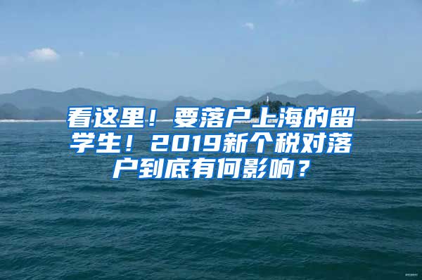 看这里！要落户上海的留学生！2019新个税对落户到底有何影响？