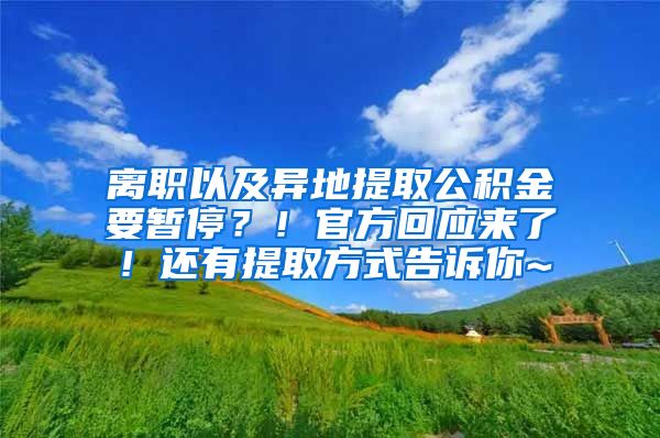 离职以及异地提取公积金要暂停？！官方回应来了！还有提取方式告诉你~