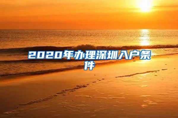 2020年办理深圳入户条件