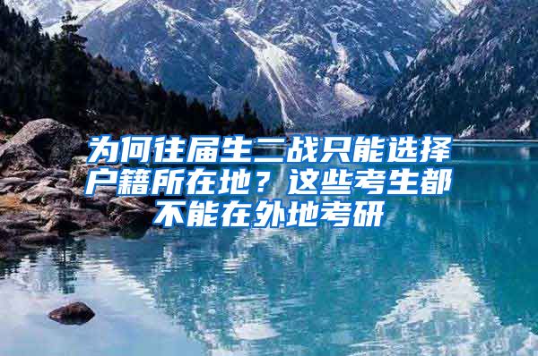 为何往届生二战只能选择户籍所在地？这些考生都不能在外地考研