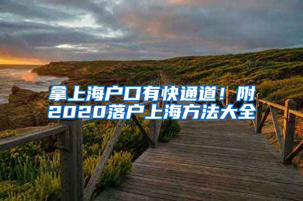 拿上海户口有快通道！附2020落户上海方法大全