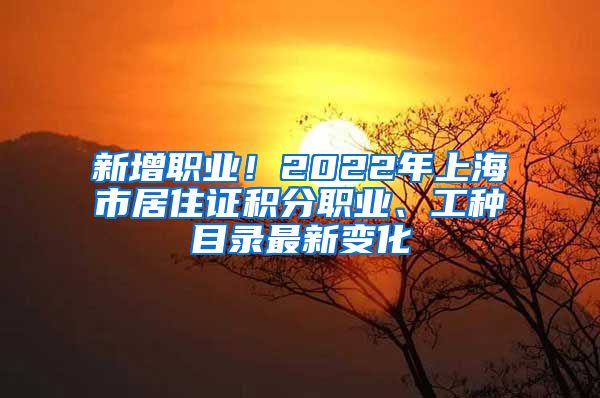 新增职业！2022年上海市居住证积分职业、工种目录最新变化