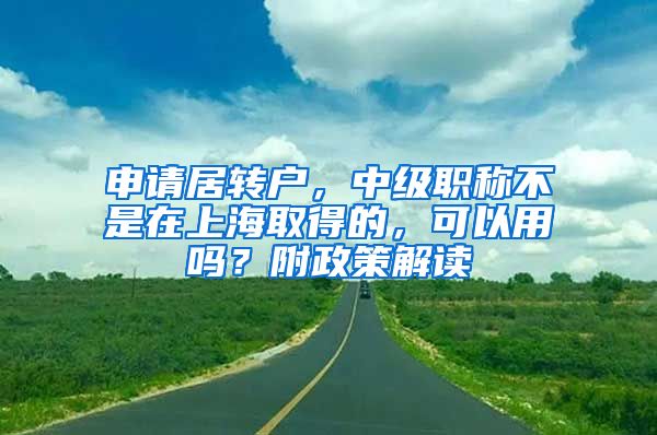 申请居转户，中级职称不是在上海取得的，可以用吗？附政策解读