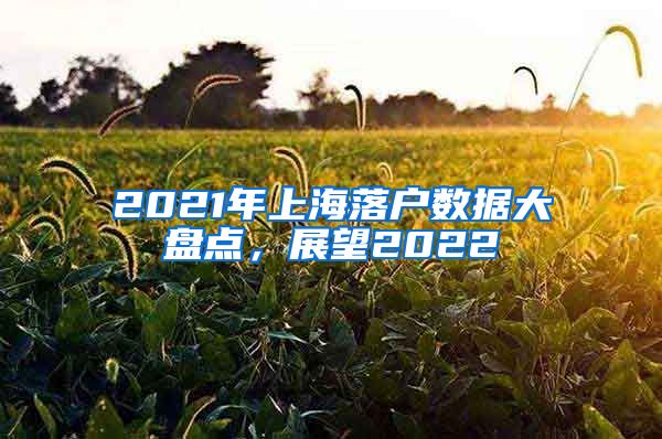 2021年上海落户数据大盘点，展望2022