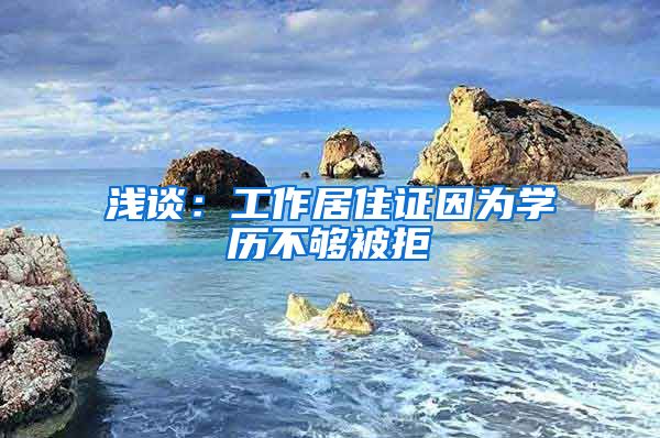 浅谈：工作居住证因为学历不够被拒