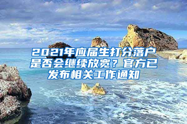 2021年应届生打分落户是否会继续放宽？官方已发布相关工作通知