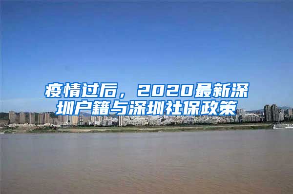 疫情过后，2020最新深圳户籍与深圳社保政策